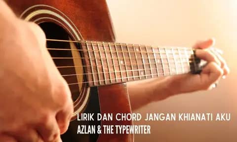 Lirik dan Chord Jangan Khianati Aku â€“ Azlan & The Typewriter, Lengkap dengan Maknanya