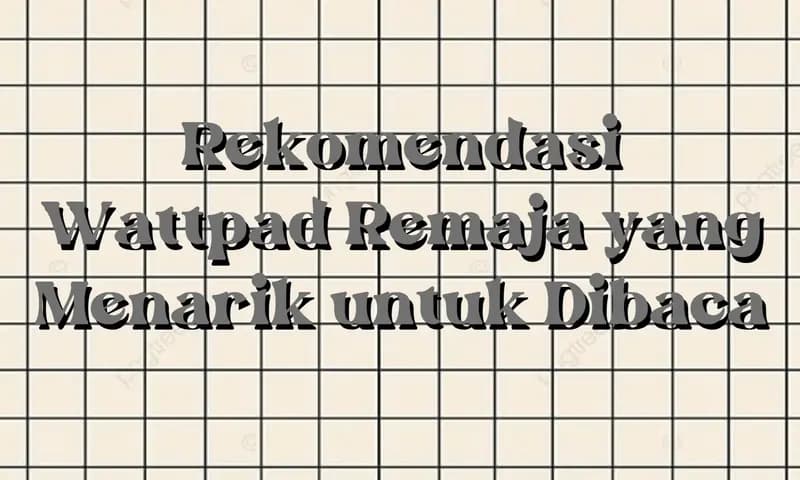 7 Rekomendasi Wattpad Remaja (Foto: Parboaboa/Ester)