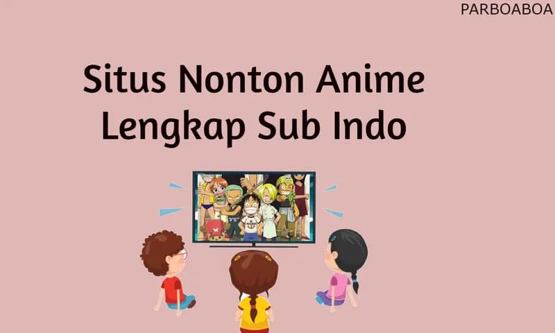 Rekomendasi Situs Nonton Anime (Foto: Parboaboa/EsterM)