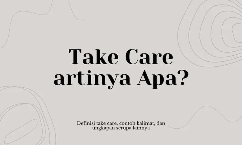 Ilustrasi Istilah Take Care Artinya Apa (Foto:Parboaboa/Ester)