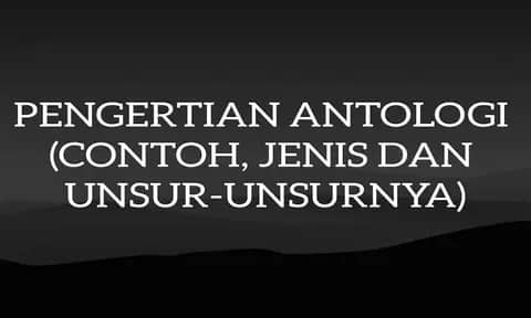 Pengertian Antologi Lengkap Dengan Jenisnya
